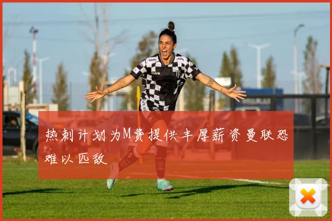 热刺计划为M费提供丰厚薪资曼联恐难以匹敌